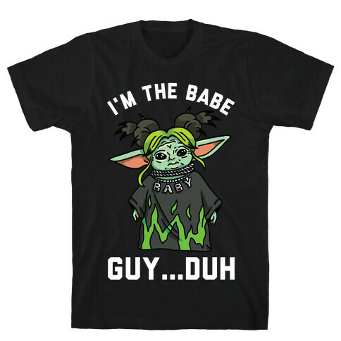 I'm the Babe Guy Duh T-Shirt