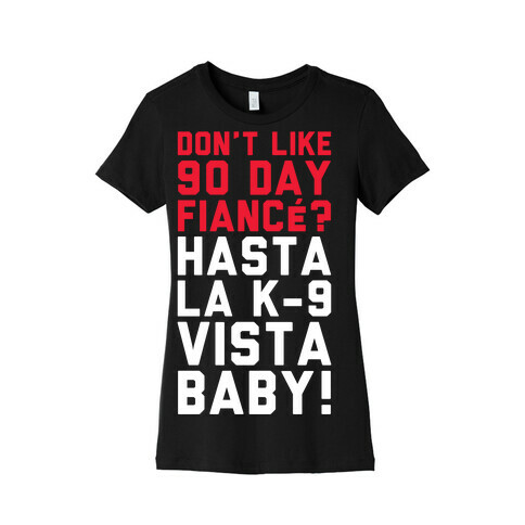 Don't Like 90 Day Fianc? Hasta La K-9 Vista Baby Womens T-Shirt