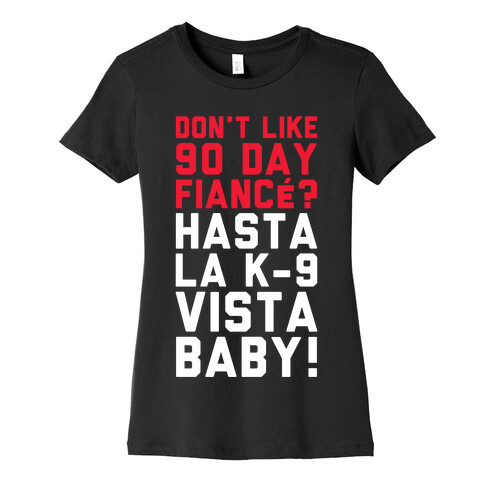 Don't Like 90 Day Fianc? Hasta La K-9 Vista Baby Womens T-Shirt