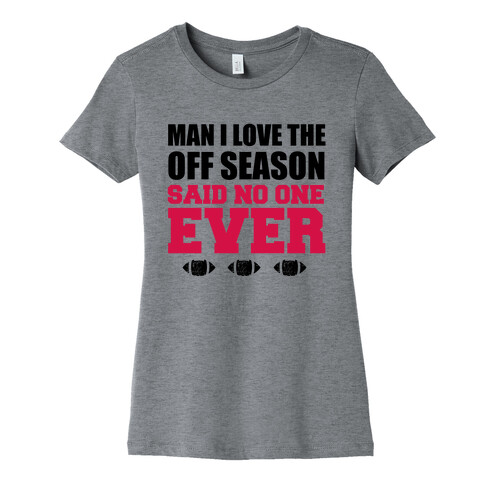 Man I Love The Off Season Said No One Ever Womens T-Shirt