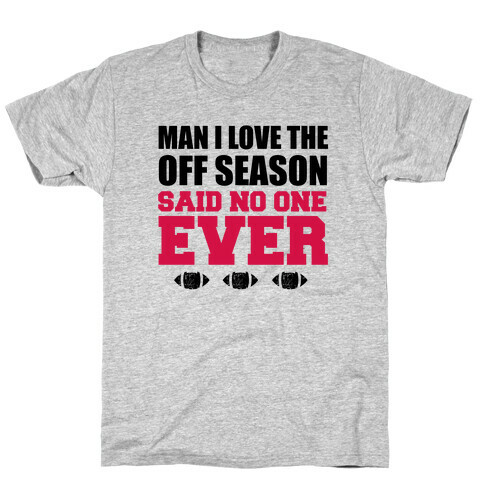 Man I Love The Off Season Said No One Ever T-Shirt