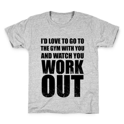 I'd Love To Go To The Gym With You And Watch You Work Out Kids T-Shirt
