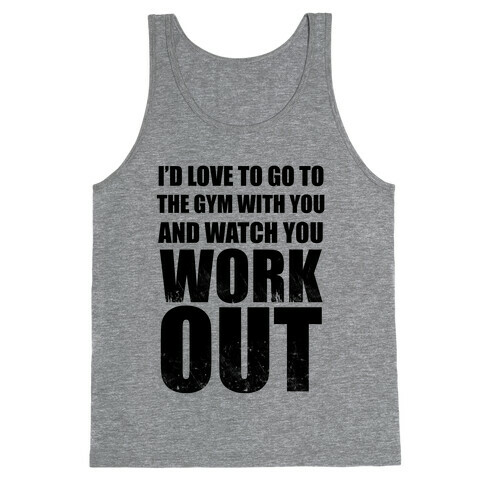 I'd Love To Go To The Gym With You And Watch You Work Out Tank Top