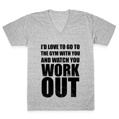 I'd Love To Go To The Gym With You And Watch You Work Out V-Neck Tee Shirt