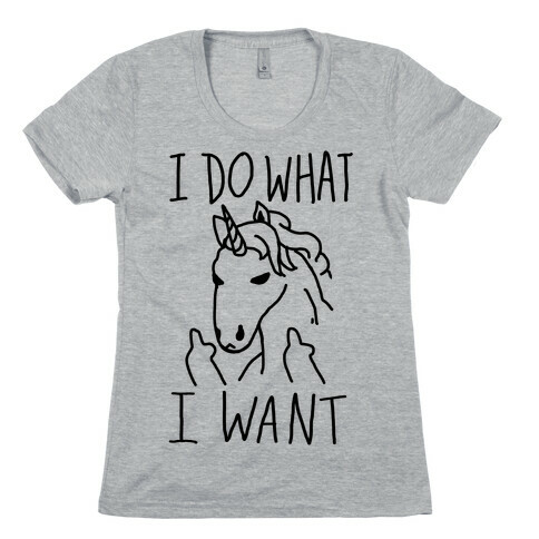 I Do What I Want Unicorn Womens T-Shirt