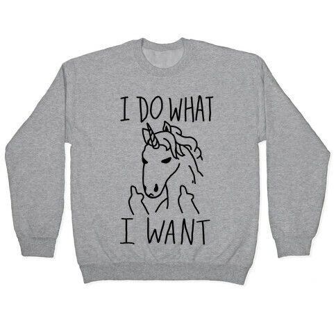 I Do What I Want Unicorn Pullover