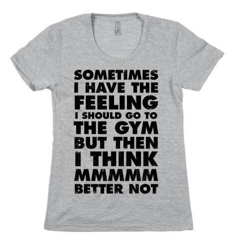 Sometimes I Have The Feeling I Should Go To The Gym Womens T-Shirt