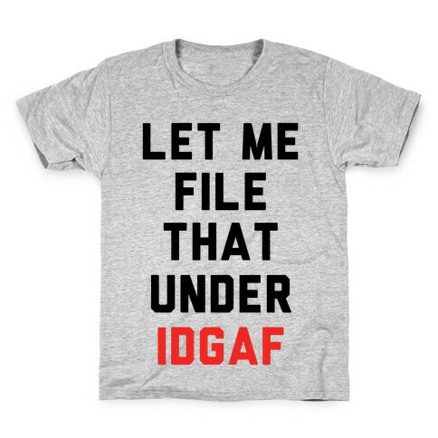 Let Me File That Under IDGAF Kids T-Shirt
