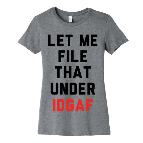 Let Me File That Under IDGAF Womens T-Shirt