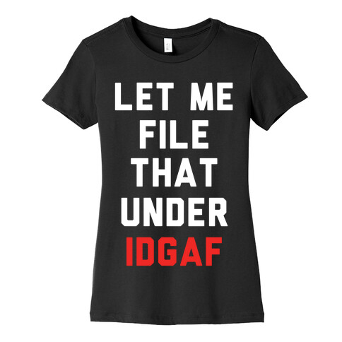 Let Me File That Under IDGAF Womens T-Shirt