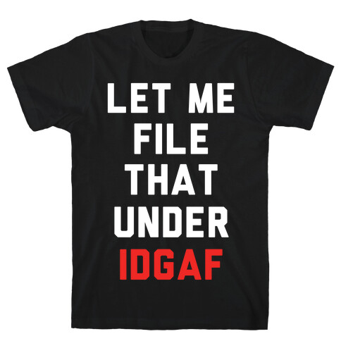 Let Me File That Under IDGAF T-Shirt