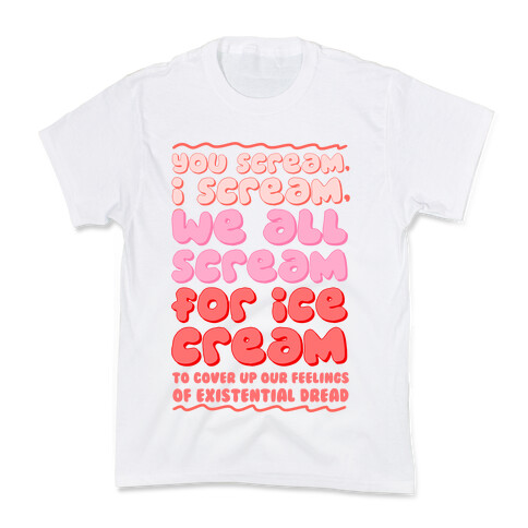 You Scream, I Scream, We All Scream For Ice Cream (To Cover Up Our Feelings Of Existential Dread) Kids T-Shirt