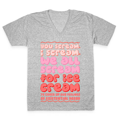 You Scream, I Scream, We All Scream For Ice Cream (To Cover Up Our Feelings Of Existential Dread) V-Neck Tee Shirt