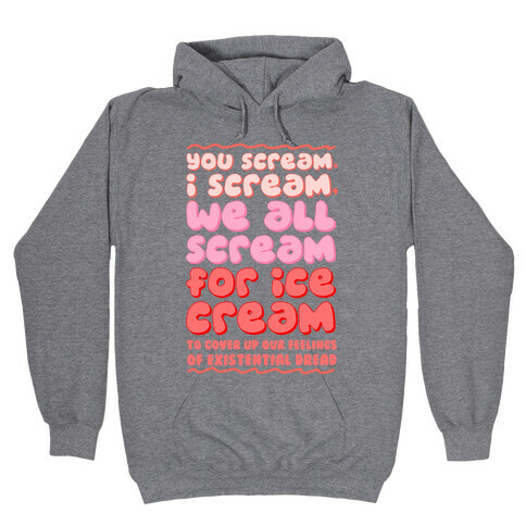 You Scream, I Scream, We All Scream For Ice Cream (To Cover Up Our Feelings Of Existential Dread) Hooded Sweatshirt