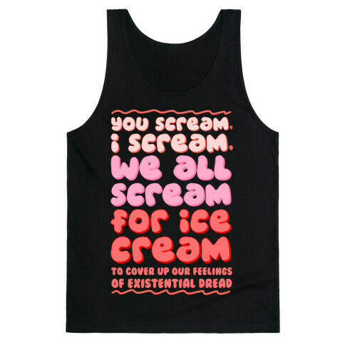 You Scream, I Scream, We All Scream For Ice Cream (To Cover Up Our Feelings Of Existential Dread) Tank Top