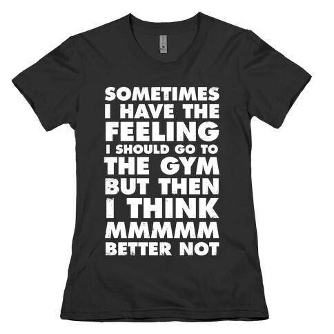 Sometimes I Have The Feeling I Should Go To The Gym (White Ink) Womens T-Shirt