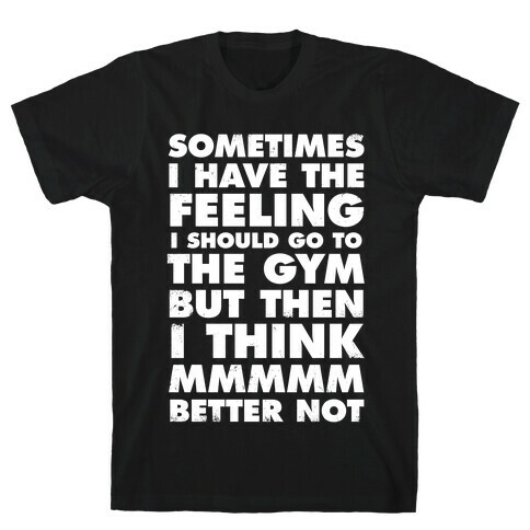 Sometimes I Have The Feeling I Should Go To The Gym (White Ink) T-Shirt