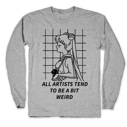 All Artist Tend To Be a Bit Weird Long Sleeve T-Shirt