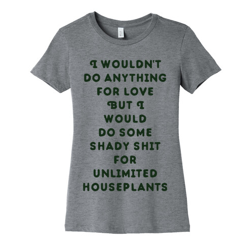 I Wouldn't Do Anything For Love But I Would Do Some Shady Whit for Unlimited Houseplants Womens T-Shirt