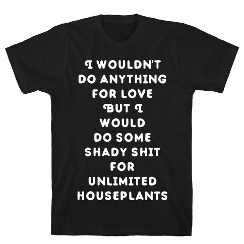 I Wouldn't Do Anything For Love But I Would Do Some Shady Whit for Unlimited Houseplants T-Shirt