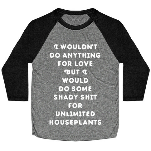 I Wouldn't Do Anything For Love But I Would Do Some Shady Whit for Unlimited Houseplants Baseball Tee