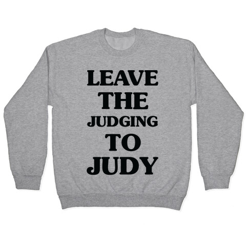 Leave the Judging To Judy Pullover