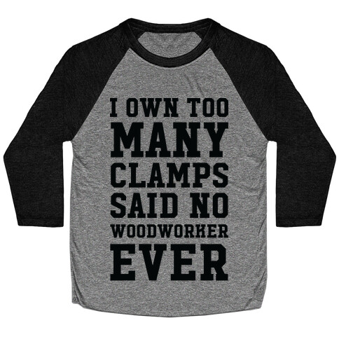 I Own Too Many Clamps Said No Woodworker Ever Baseball Tee