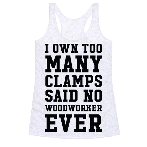 I Own Too Many Clamps Said No Woodworker Ever Racerback Tank Top