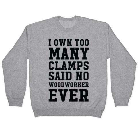 I Own Too Many Clamps Said No Woodworker Ever Pullover