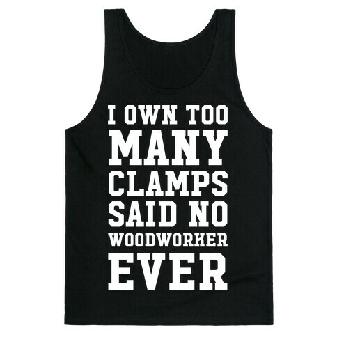 I Own Too Many Clamps Said No Woodworker Ever Tank Top