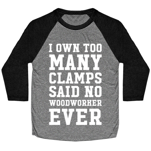 I Own Too Many Clamps Said No Woodworker Ever Baseball Tee