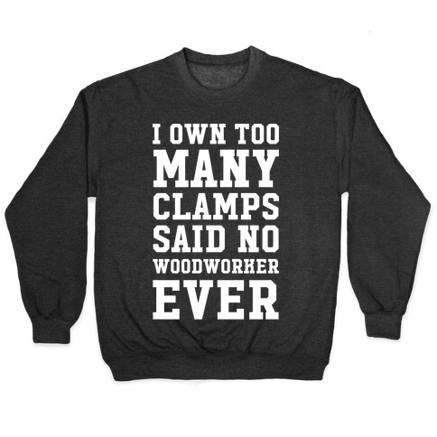 I Own Too Many Clamps Said No Woodworker Ever Pullover