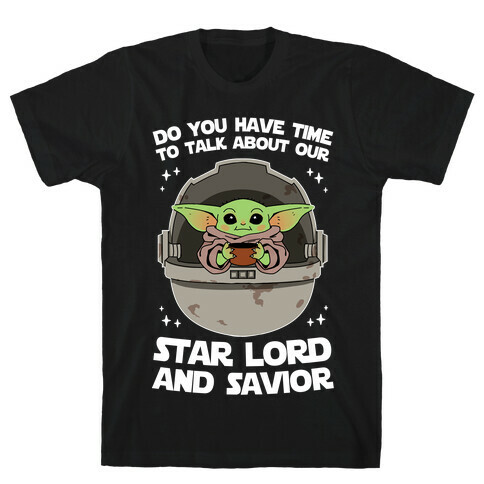 Do You Have Time To Talk About Our Star Lord And Savior T-Shirt