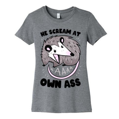 He Scream At Own Ass Womens T-Shirt