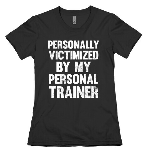 Personally Victimized By My Personal Trainer (White Ink) Womens T-Shirt