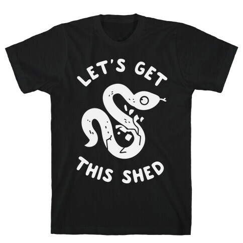 Let's Get This Shed T-Shirt