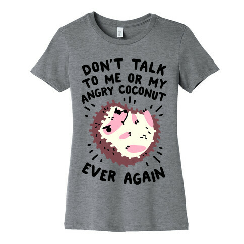 Don't Talk to Me or My Angry Coconut Ever Again Womens T-Shirt