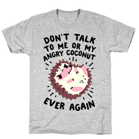 Don't Talk to Me or My Angry Coconut Ever Again T-Shirt