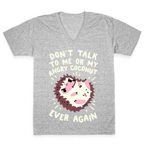 Don't Talk to Me or My Angry Coconut Ever Again V-Neck Tee Shirt