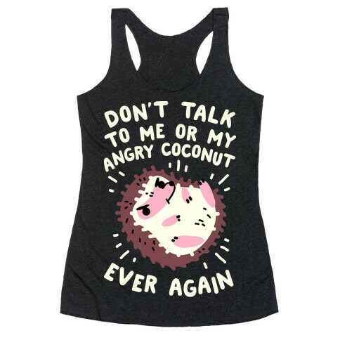 Don't Talk to Me or My Angry Coconut Ever Again Racerback Tank Top