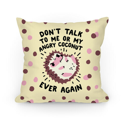 Don't Talk to Me or My Angry Coconut Ever Again Pillow