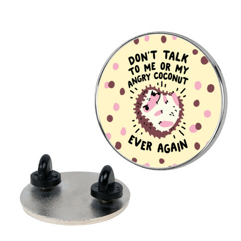 Don't Talk to Me or My Angry Coconut Ever Again Pin