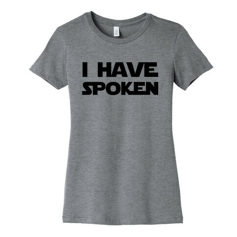 I Have Spoken Womens T-Shirt