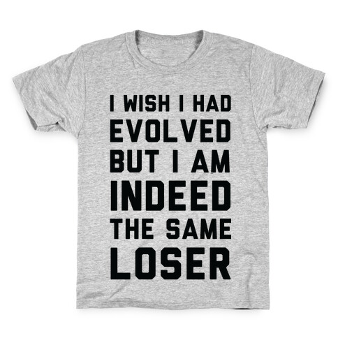 I Wish I Had Evolved But I am Indeed the Same Loser Kids T-Shirt