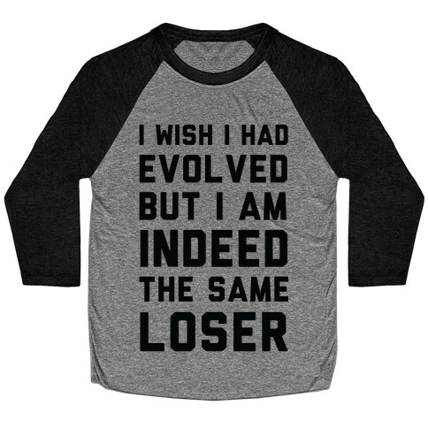 I Wish I Had Evolved But I am Indeed the Same Loser Baseball Tee