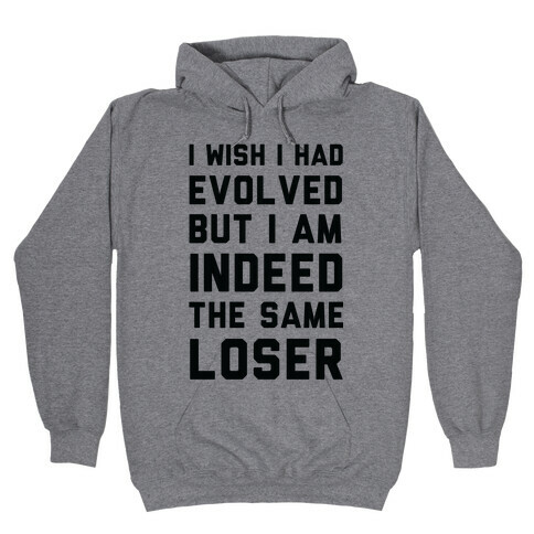 I Wish I Had Evolved But I am Indeed the Same Loser Hooded Sweatshirt