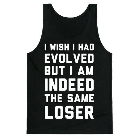 I Wish I Had Evolved But I am Indeed the Same Loser Tank Top
