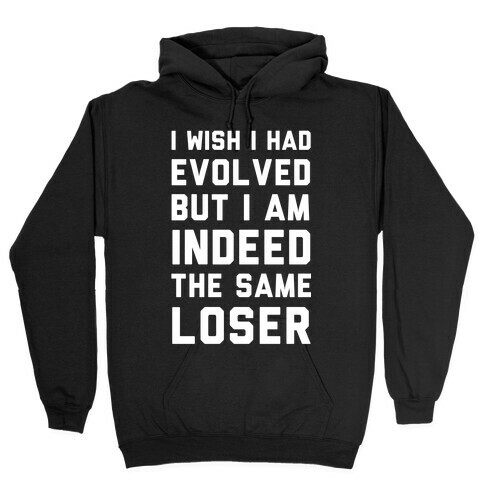 I Wish I Had Evolved But I am Indeed the Same Loser Hooded Sweatshirt