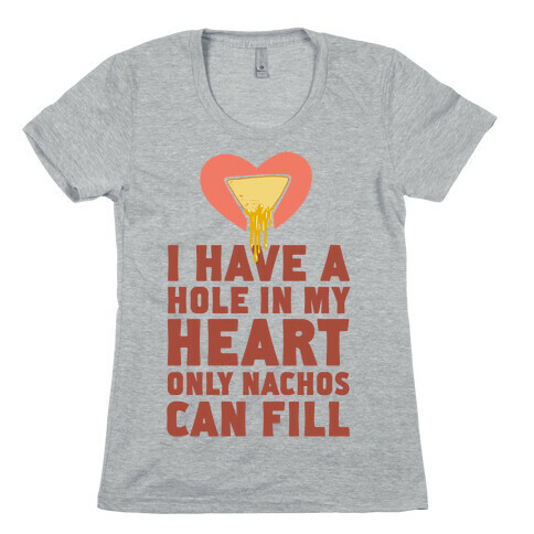 I Have a Hole in My Heart Only Nachos Can Fill Womens T-Shirt