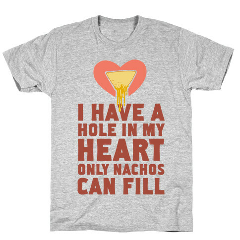 I Have a Hole in My Heart Only Nachos Can Fill T-Shirt